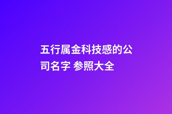五行属金科技感的公司名字 参照大全-第1张-公司起名-玄机派